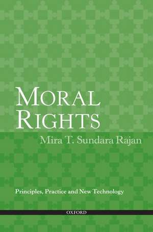 Moral Rights: Principles, Practice and New Technology de Mira T. Sundara Rajan