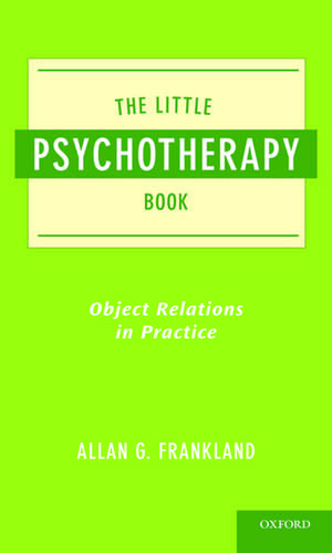 The Little Psychotherapy Book: Object Relations in Practice de Allan Frankland, MD