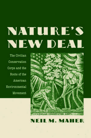 Nature's New Deal: The Civilian Conservation Corps and the Roots of the American Environmental Movement de Neil M. Maher