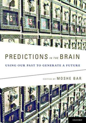 Predictions in the Brain: Using Our Past to Generate a Future de Moshe Bar