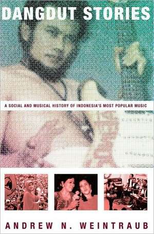 Dangdut Stories: A Social and Musical History of Indonesia's Most Popular Music de Andrew N. Weintraub