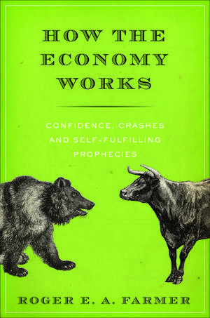 How the Economy Works: Confidence, Crashes, and Self-Fulfilling Prophecies de Roger Farmer