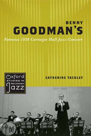 Benny Goodman's Famous 1938 Carnegie Hall Jazz Concert de Catherine Tackley