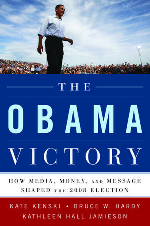 The Obama Victory: How Media, Money, and Message Shaped the 2008 Election de Kate Kenski