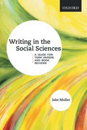 Writing in the Social Sciences: Writing in the Social Sciences: A Guide for Term Papers and Book Reviews de Jake Muller