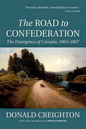 The Road to Confederation:: The Emergence of Canada, 1863-1867 (Reissue) de Donald Creighton