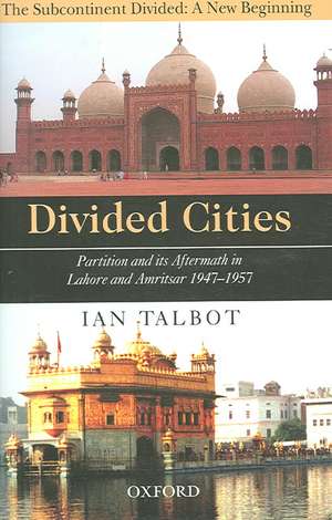 Divided Cities: Partition and its Aftermath in Lahore and Amritsar 1947-1957 de Ian Talbot