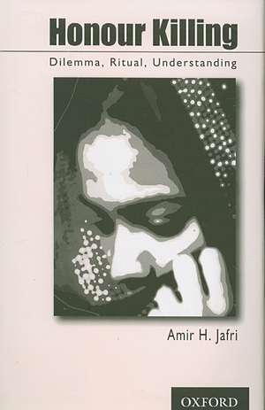 Honour Killing: Dilemma, Ritual, Understanding de Amir H. Jafri