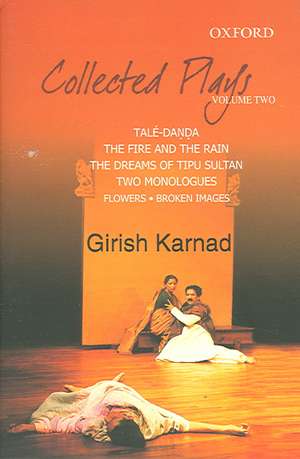 Collected Plays Volume 2: Tale-Danda, The Fire and the Rain, The Dreams of Tipu Sultan, Two Monologues: Flowers, Broken Images de Girish Karnad