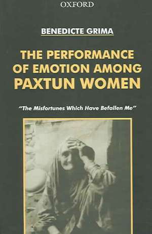 The Performance of Emotion Among Paxtun Women de Benedicte Grima