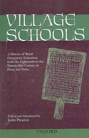 Village Schools: A History of Rural Elementary Education from the Eighteenth to the Twenty-first Century in Prose and Verse de John Proctor