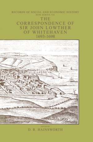 The Correspondence of Sir John Lowthers of Whitehaven 1693-1698: A Provincial Community in Wartime de D. R. Hainsworth