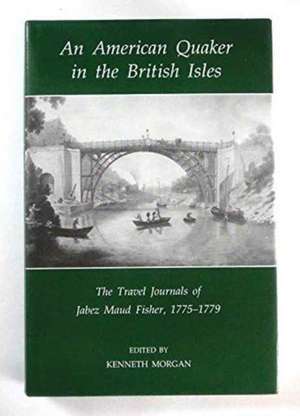 An American Quaker in the British Isles: The Travel Journals of Jabez Maud Fisher, 1775-1779 de Jabez Maud Fisher