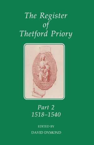 The Register of Thetford Priory: Part 2: 1518-1540 de David Dymond