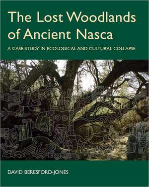 The Lost Woodlands of Ancient Nasca: A Case-study in Ecological and Cultural Collapse de David Beresford-Jones