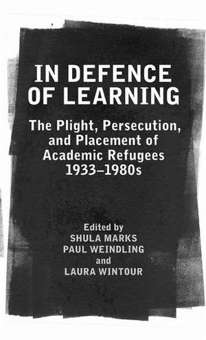 In Defence of Learning: The Plight, Persecution, and Placement of Academic Refugees, 1933-1980s de Shula Marks