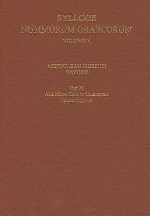 Sylloge Nummorum Graecorum, Volume V, Ashmolean Museum, Oxford. Part XI, Caria to Commagene (except Cyprus) de Richard Ashton