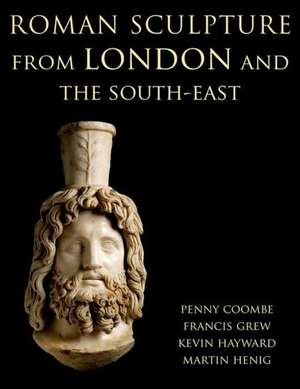 Roman Sculpture from London and the South-East de Penny Coombe