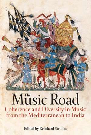 The Music Road: Coherence and Diversity in Music from the Mediterranean to India de Reinhard Strohm