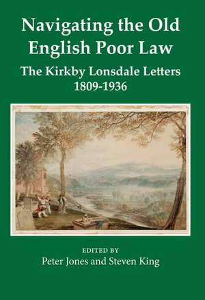 Navigating the Old English Poor Law: The Kirkby Lonsdale Letters, 1809-1836 de Peter Jones