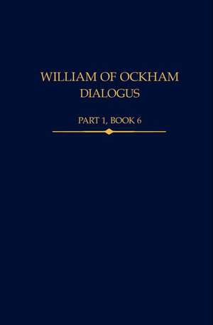 William of Ockham, Dialogus Part 1, Book 6 de George Knysh