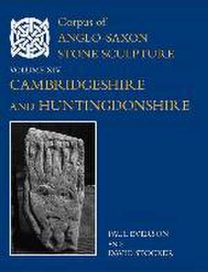 Corpus of Anglo-Saxon Stone Sculpture, XIV, Cambridgeshire and Huntingdonshire de Paul Everson