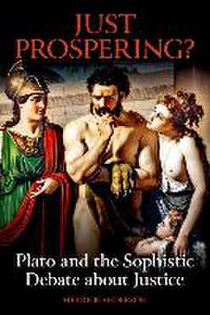 Just Prospering? Plato and the Sophistic Debate about Justice de Merrick Anderson