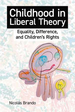 Childhood in Liberal Theory: Equality, Difference, and Children's Rights de Nicolás Brando