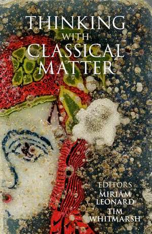 Thinking with Classical Matter de Miriam Leonard