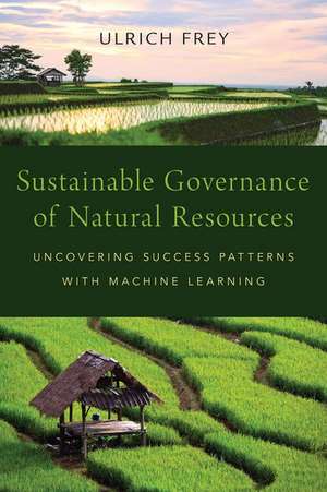 Sustainable Governance of Natural Resources: Uncovering Success Patterns with Machine Learning de Ulrich Frey