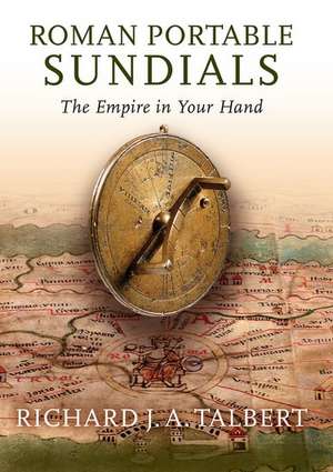 Roman Portable Sundials: The Empire in Your Hand de Richard J.A. Talbert