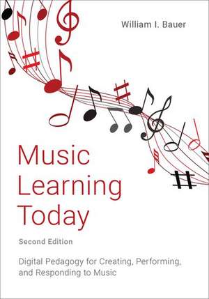 Music Learning Today: Digital Pedagogy for Creating, Performing, and Responding to Music de William I. Bauer