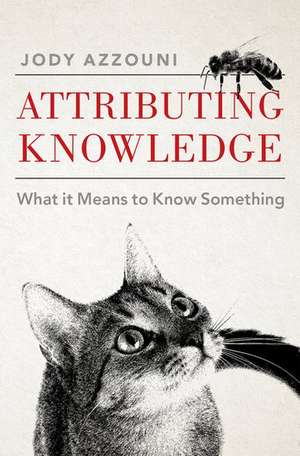 Attributing Knowledge: What It Means to Know Something de Jody Azzouni