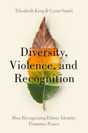 Diversity, Violence, and Recognition: How recognizing ethnic identity promotes peace de Elisabeth King