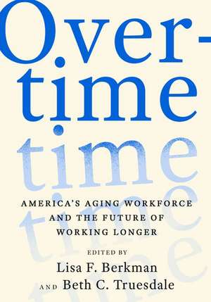 Overtime: America's Aging Workforce and the Future of Working Longer de Lisa F. Berkman