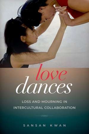 Love Dances: Loss and Mourning in Intercultural Collaboration de SanSan Kwan