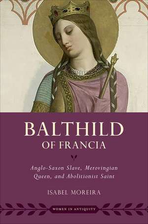 Bathild of Francia: Anglo-Saxon Slave, Merovingian Queen, and Abolitionist Saint de Isabel Moreira