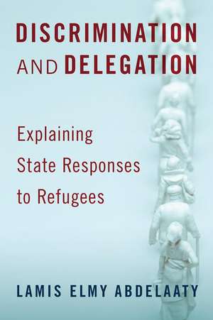 Discrimination and Delegation: Explaining State Responses to Refugees de Lamis Elmy Abdelaaty