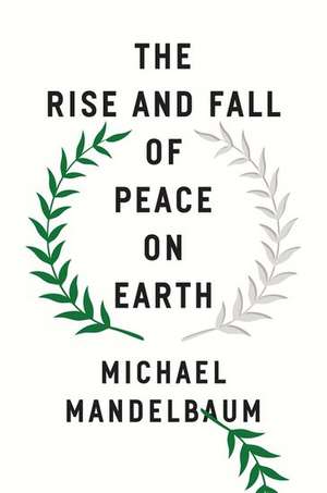 The Rise and Fall of Peace on Earth de Michael Mandelbaum