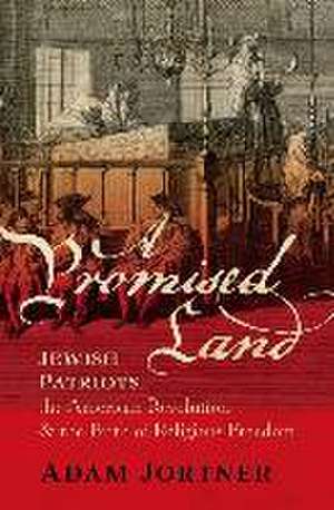 A Promised Land: Jewish Patriots, the American Revolution, and the Birth of Religious Freedom de Adam Jortner