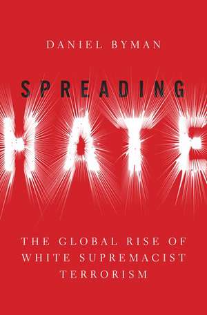 Spreading Hate: The Global Rise of White Supremacist Terrorism de Daniel Byman