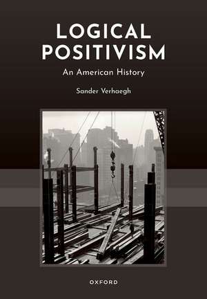 Logical Positivism: An American History de Sander Verhaegh