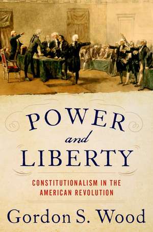 Power and Liberty: Constitutionalism in the American Revolution de Gordon S. Wood