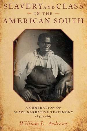 Slavery and Class in the American South: A Generation of Slave Narrative Testimony, 1840-1865 de William L. Andrews