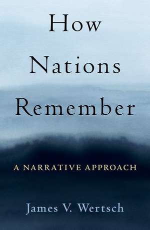 How Nations Remember: A Narrative Approach de James V. Wertsch