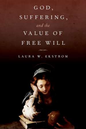 God, Suffering, and the Value of Free Will de Laura W. Ekstrom