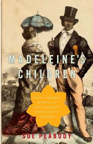 Madeleine's Children: Family, Freedom, Secrets, and Lies in France's Indian Ocean Colonies de Sue Peabody