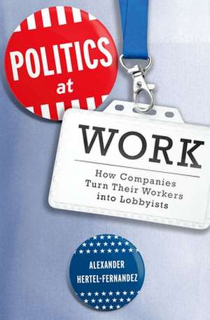 Politics at Work de Alexander Hertel-Fernandez