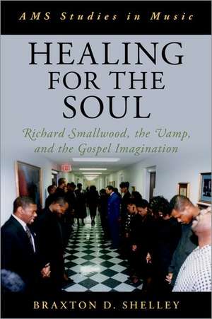 Healing for the Soul: Richard Smallwood, the Vamp, and the Gospel Imagination de Braxton D. Shelley