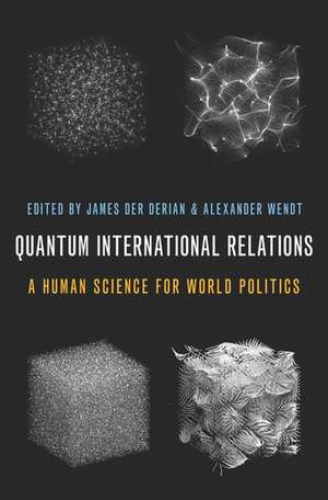 Quantum International Relations: A Human Science for World Politics de James Der Derian